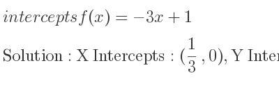 The intercepts of f(x)=-3x+1 is X Intercepts: (1/3 ,0),Y Intercepts: (0,1)
